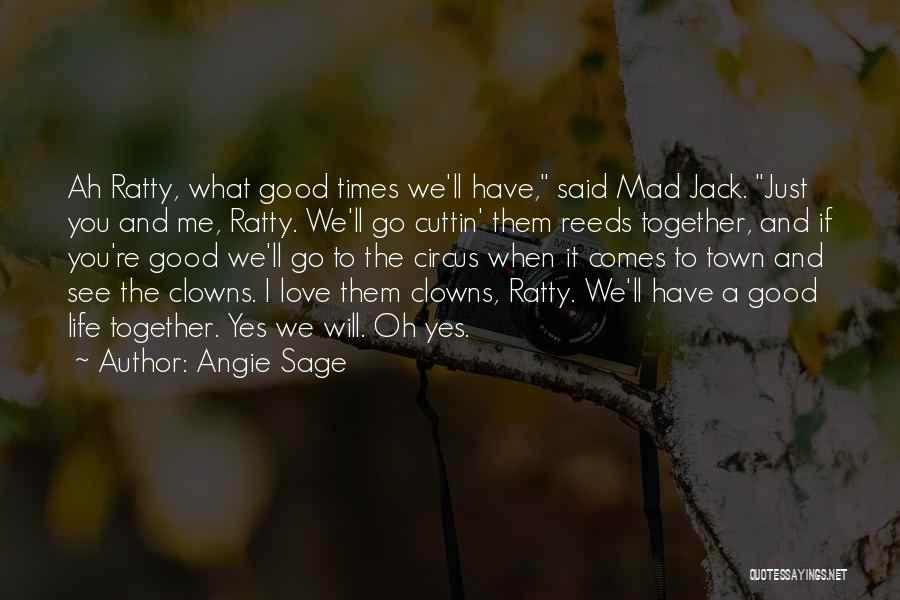 Angie Sage Quotes: Ah Ratty, What Good Times We'll Have, Said Mad Jack. Just You And Me, Ratty. We'll Go Cuttin' Them Reeds
