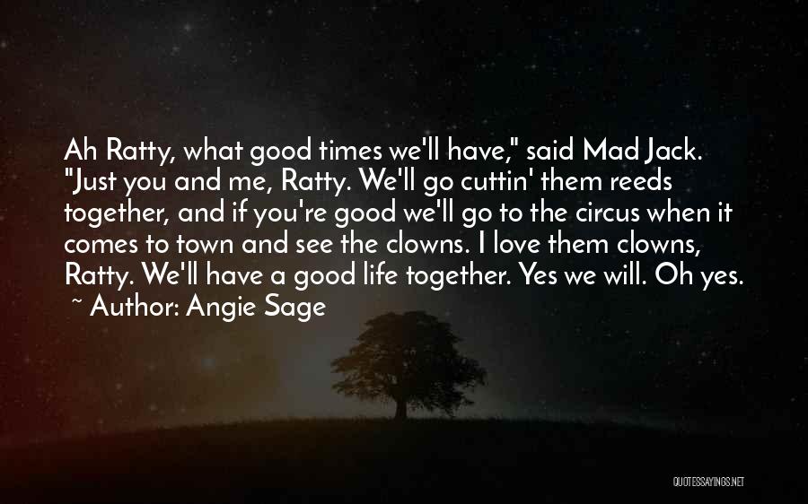 Angie Sage Quotes: Ah Ratty, What Good Times We'll Have, Said Mad Jack. Just You And Me, Ratty. We'll Go Cuttin' Them Reeds