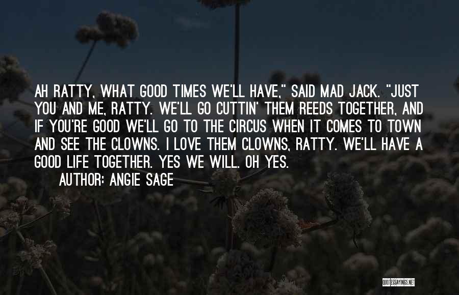 Angie Sage Quotes: Ah Ratty, What Good Times We'll Have, Said Mad Jack. Just You And Me, Ratty. We'll Go Cuttin' Them Reeds