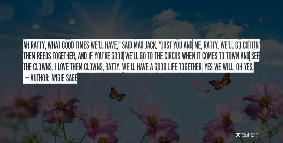 Angie Sage Quotes: Ah Ratty, What Good Times We'll Have, Said Mad Jack. Just You And Me, Ratty. We'll Go Cuttin' Them Reeds