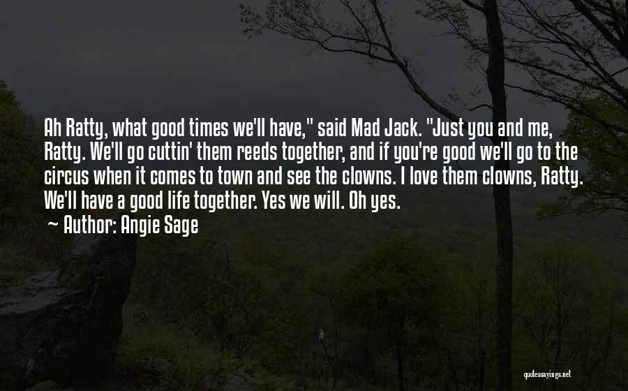 Angie Sage Quotes: Ah Ratty, What Good Times We'll Have, Said Mad Jack. Just You And Me, Ratty. We'll Go Cuttin' Them Reeds