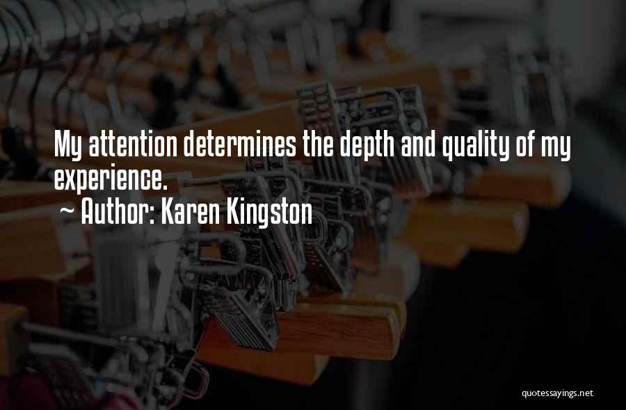 Karen Kingston Quotes: My Attention Determines The Depth And Quality Of My Experience.