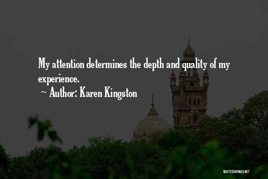 Karen Kingston Quotes: My Attention Determines The Depth And Quality Of My Experience.