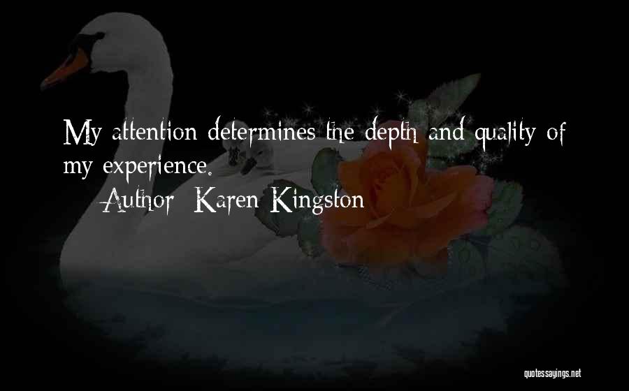 Karen Kingston Quotes: My Attention Determines The Depth And Quality Of My Experience.