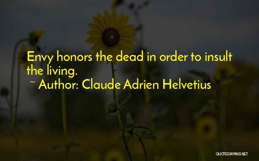 Claude Adrien Helvetius Quotes: Envy Honors The Dead In Order To Insult The Living.
