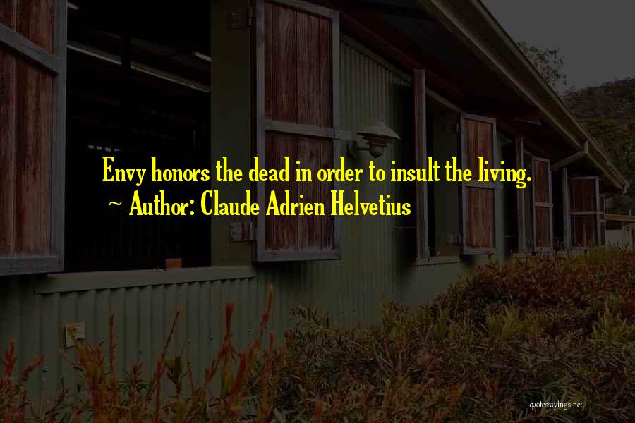 Claude Adrien Helvetius Quotes: Envy Honors The Dead In Order To Insult The Living.