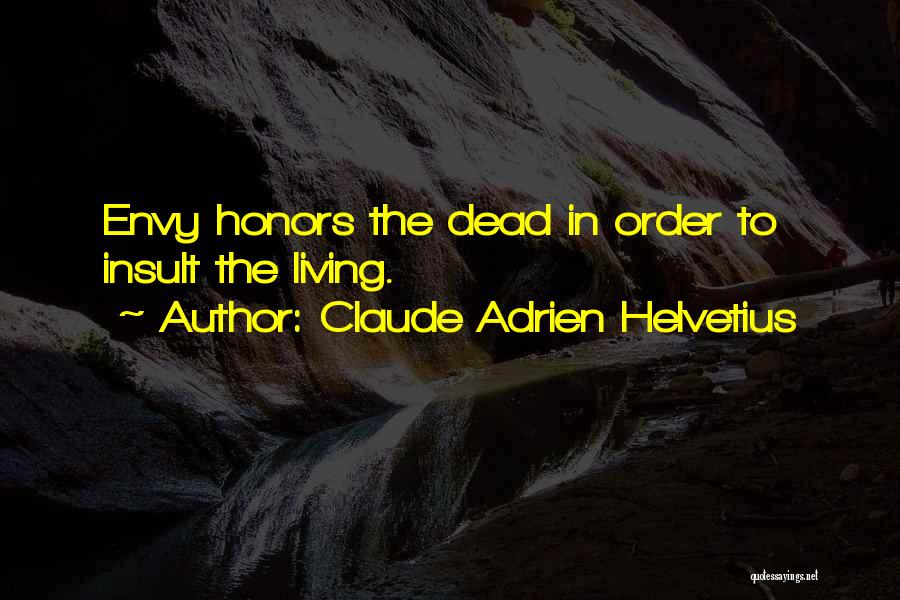 Claude Adrien Helvetius Quotes: Envy Honors The Dead In Order To Insult The Living.