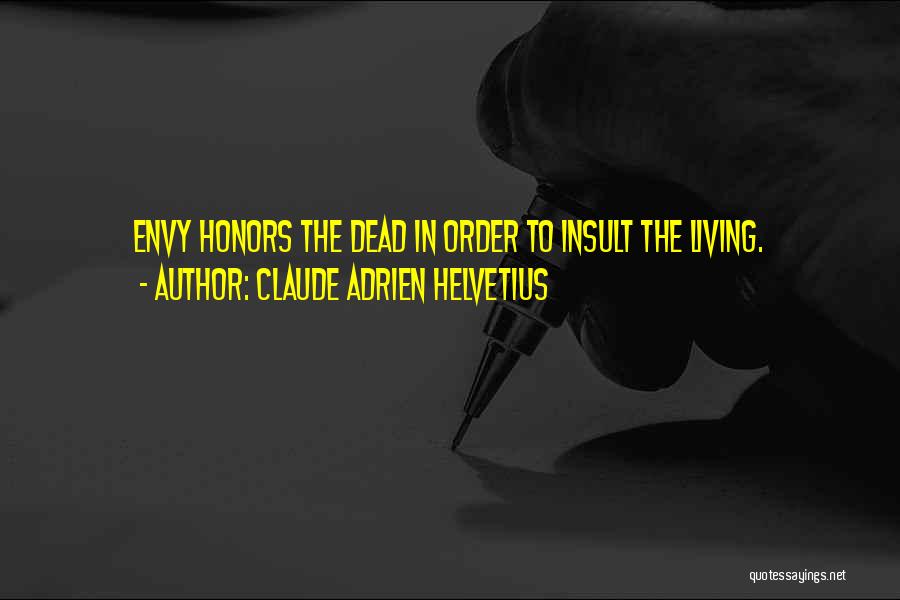 Claude Adrien Helvetius Quotes: Envy Honors The Dead In Order To Insult The Living.
