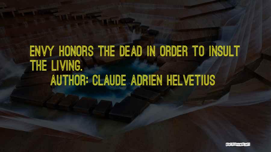 Claude Adrien Helvetius Quotes: Envy Honors The Dead In Order To Insult The Living.