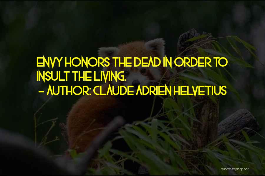 Claude Adrien Helvetius Quotes: Envy Honors The Dead In Order To Insult The Living.