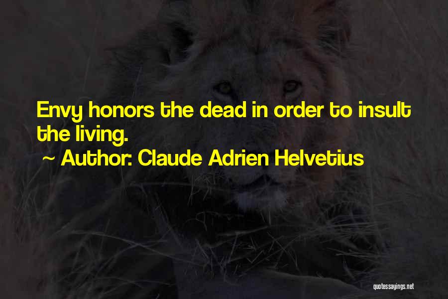 Claude Adrien Helvetius Quotes: Envy Honors The Dead In Order To Insult The Living.