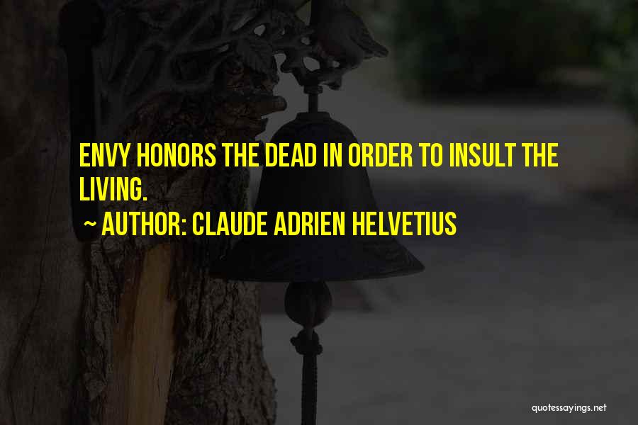 Claude Adrien Helvetius Quotes: Envy Honors The Dead In Order To Insult The Living.
