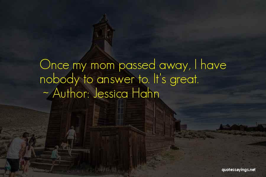 Jessica Hahn Quotes: Once My Mom Passed Away, I Have Nobody To Answer To. It's Great.