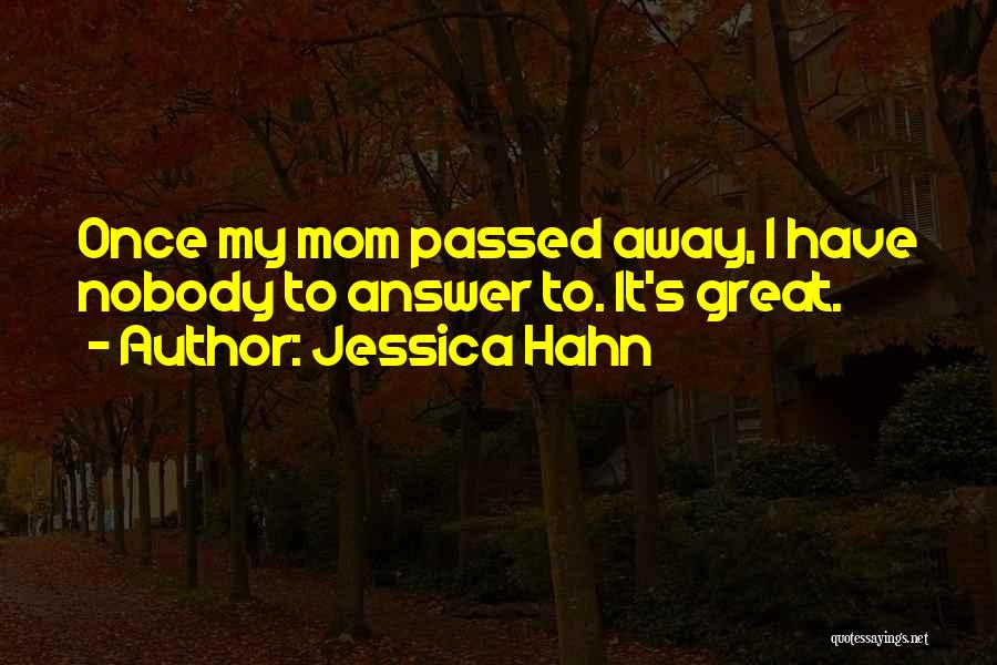 Jessica Hahn Quotes: Once My Mom Passed Away, I Have Nobody To Answer To. It's Great.
