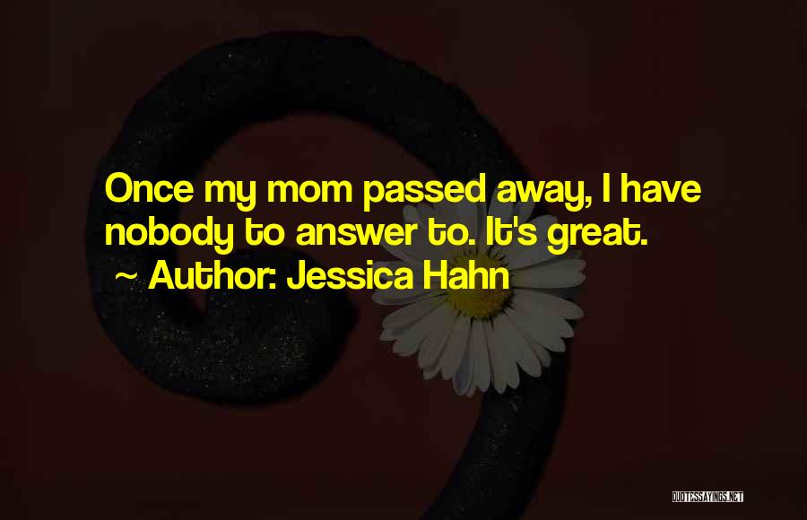 Jessica Hahn Quotes: Once My Mom Passed Away, I Have Nobody To Answer To. It's Great.