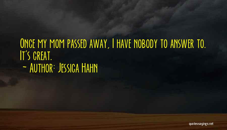 Jessica Hahn Quotes: Once My Mom Passed Away, I Have Nobody To Answer To. It's Great.