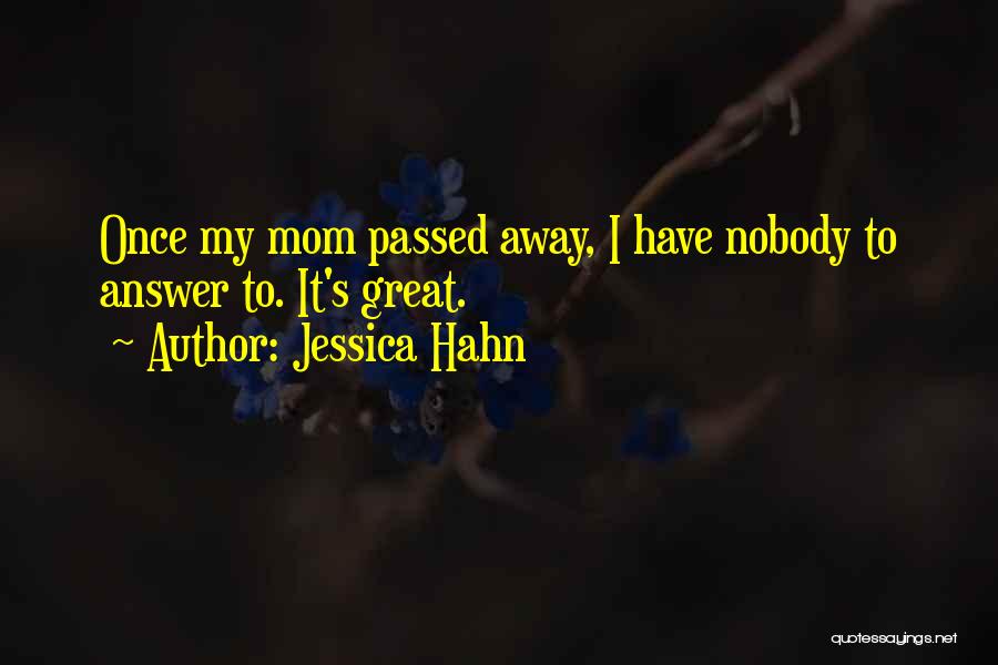 Jessica Hahn Quotes: Once My Mom Passed Away, I Have Nobody To Answer To. It's Great.