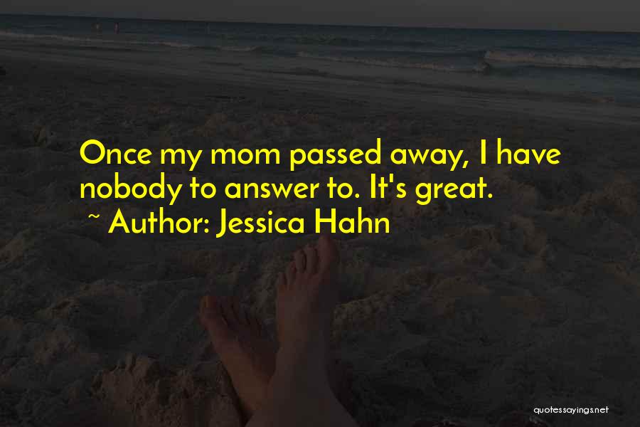 Jessica Hahn Quotes: Once My Mom Passed Away, I Have Nobody To Answer To. It's Great.