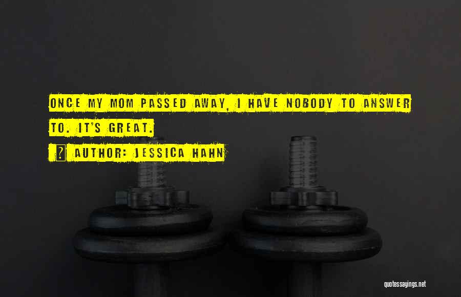 Jessica Hahn Quotes: Once My Mom Passed Away, I Have Nobody To Answer To. It's Great.