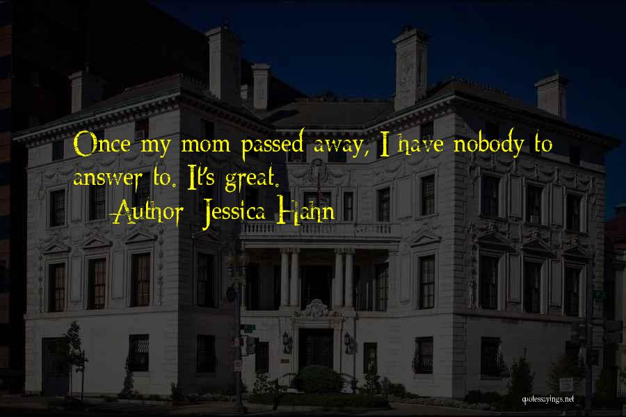 Jessica Hahn Quotes: Once My Mom Passed Away, I Have Nobody To Answer To. It's Great.
