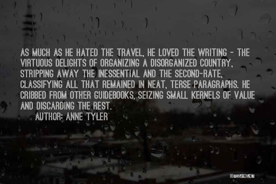 Anne Tyler Quotes: As Much As He Hated The Travel, He Loved The Writing - The Virtuous Delights Of Organizing A Disorganized Country,