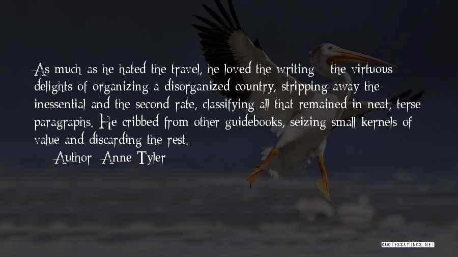 Anne Tyler Quotes: As Much As He Hated The Travel, He Loved The Writing - The Virtuous Delights Of Organizing A Disorganized Country,