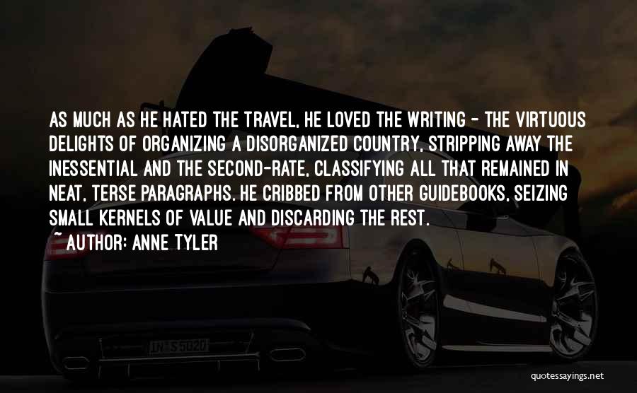 Anne Tyler Quotes: As Much As He Hated The Travel, He Loved The Writing - The Virtuous Delights Of Organizing A Disorganized Country,