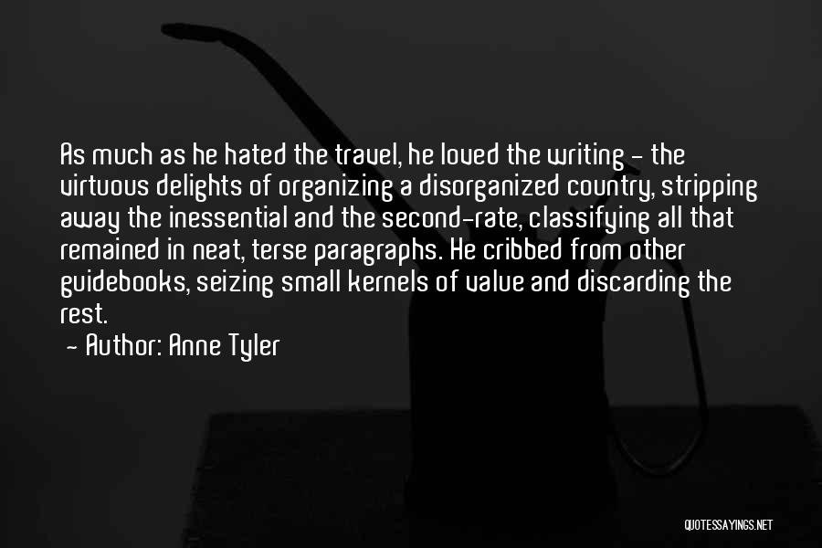 Anne Tyler Quotes: As Much As He Hated The Travel, He Loved The Writing - The Virtuous Delights Of Organizing A Disorganized Country,