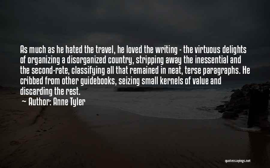 Anne Tyler Quotes: As Much As He Hated The Travel, He Loved The Writing - The Virtuous Delights Of Organizing A Disorganized Country,