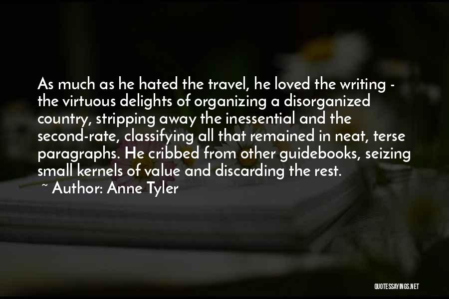 Anne Tyler Quotes: As Much As He Hated The Travel, He Loved The Writing - The Virtuous Delights Of Organizing A Disorganized Country,