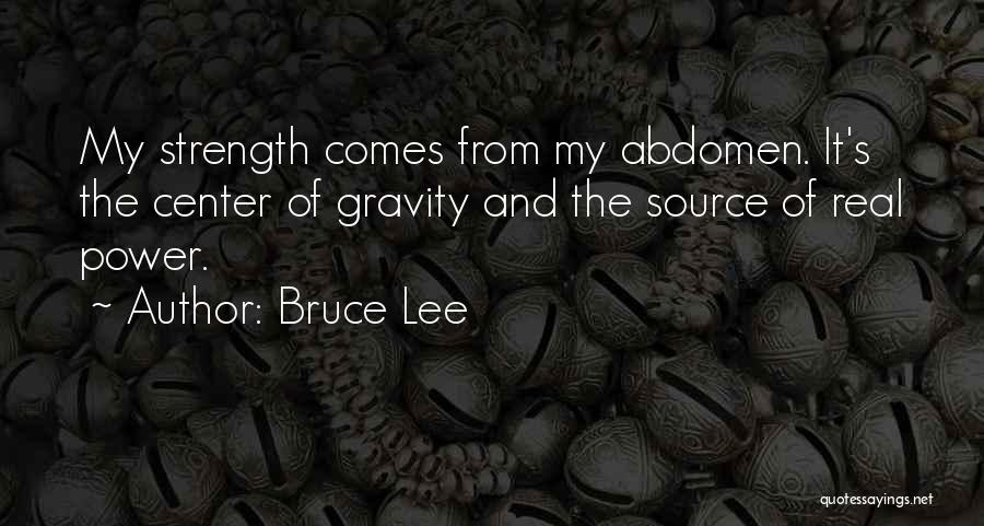 Bruce Lee Quotes: My Strength Comes From My Abdomen. It's The Center Of Gravity And The Source Of Real Power.