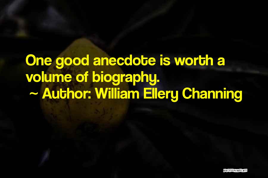 William Ellery Channing Quotes: One Good Anecdote Is Worth A Volume Of Biography.