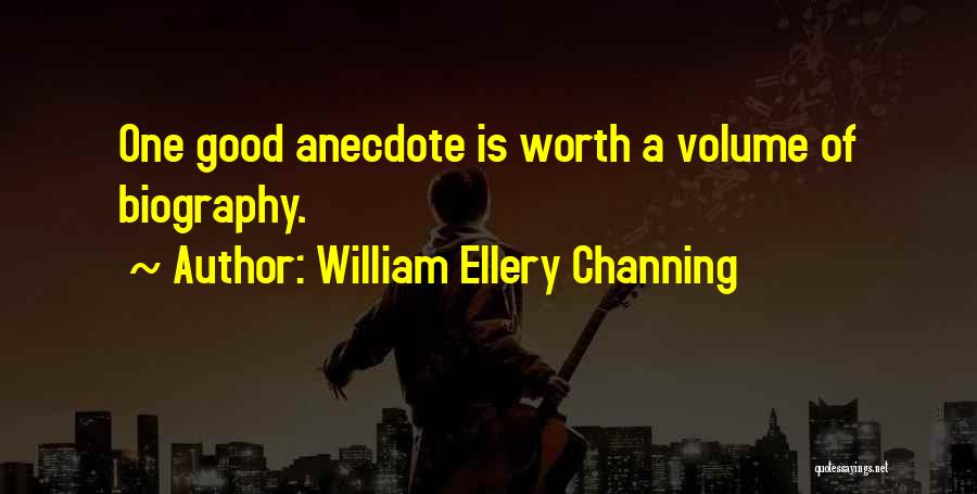William Ellery Channing Quotes: One Good Anecdote Is Worth A Volume Of Biography.