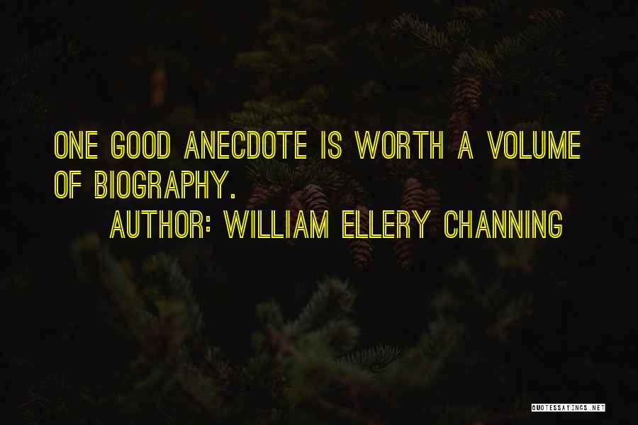 William Ellery Channing Quotes: One Good Anecdote Is Worth A Volume Of Biography.