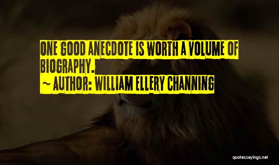 William Ellery Channing Quotes: One Good Anecdote Is Worth A Volume Of Biography.