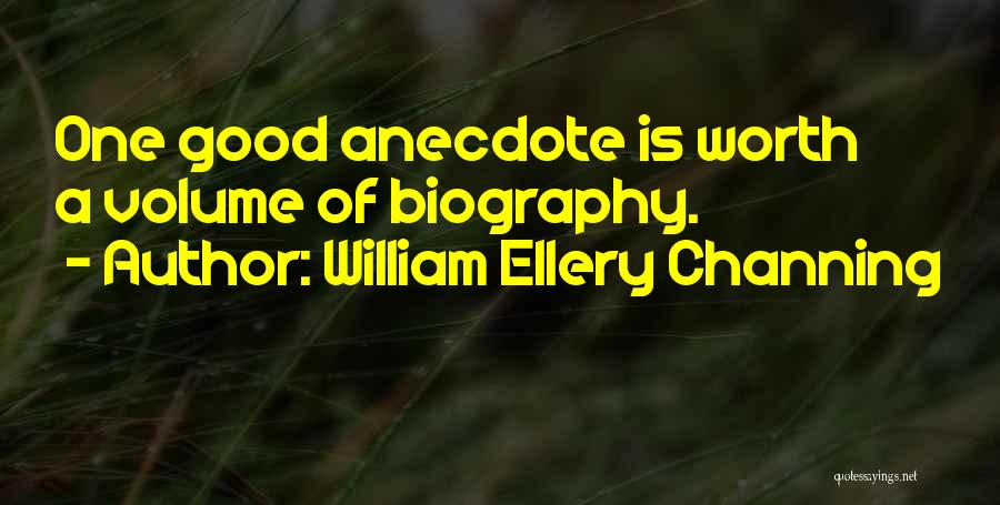 William Ellery Channing Quotes: One Good Anecdote Is Worth A Volume Of Biography.