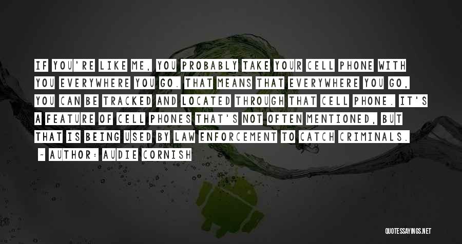 Audie Cornish Quotes: If You're Like Me, You Probably Take Your Cell Phone With You Everywhere You Go. That Means That Everywhere You