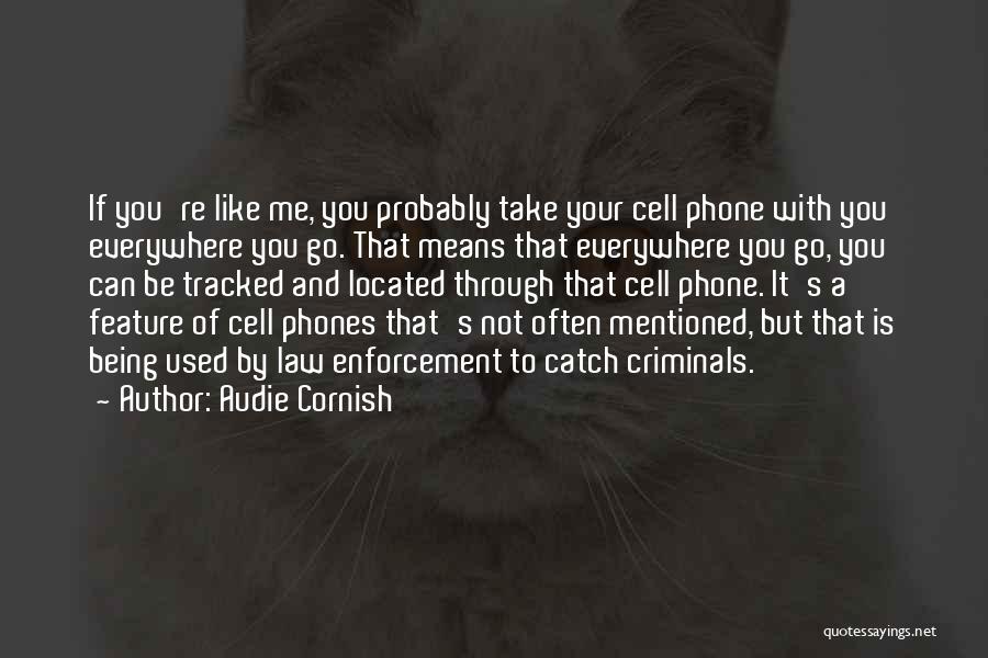 Audie Cornish Quotes: If You're Like Me, You Probably Take Your Cell Phone With You Everywhere You Go. That Means That Everywhere You