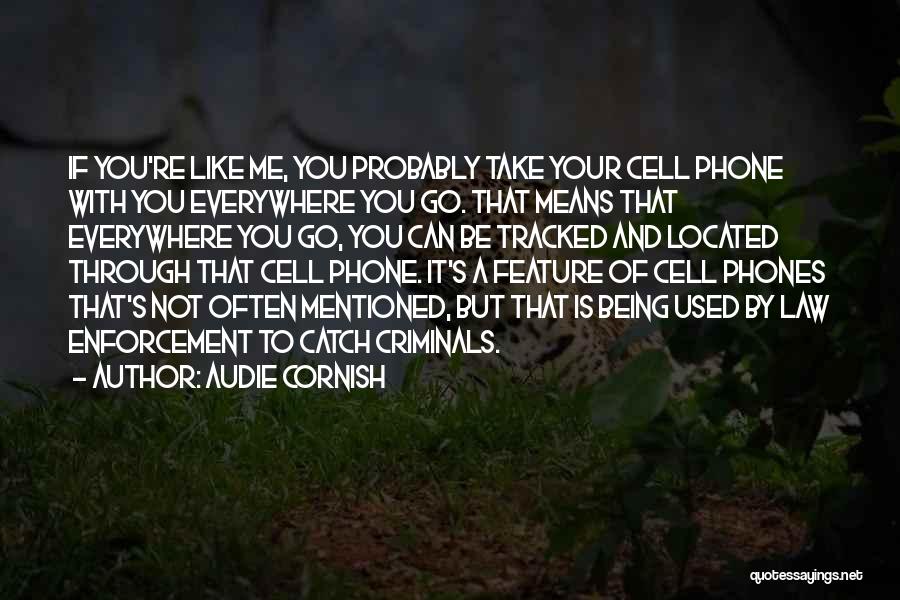 Audie Cornish Quotes: If You're Like Me, You Probably Take Your Cell Phone With You Everywhere You Go. That Means That Everywhere You