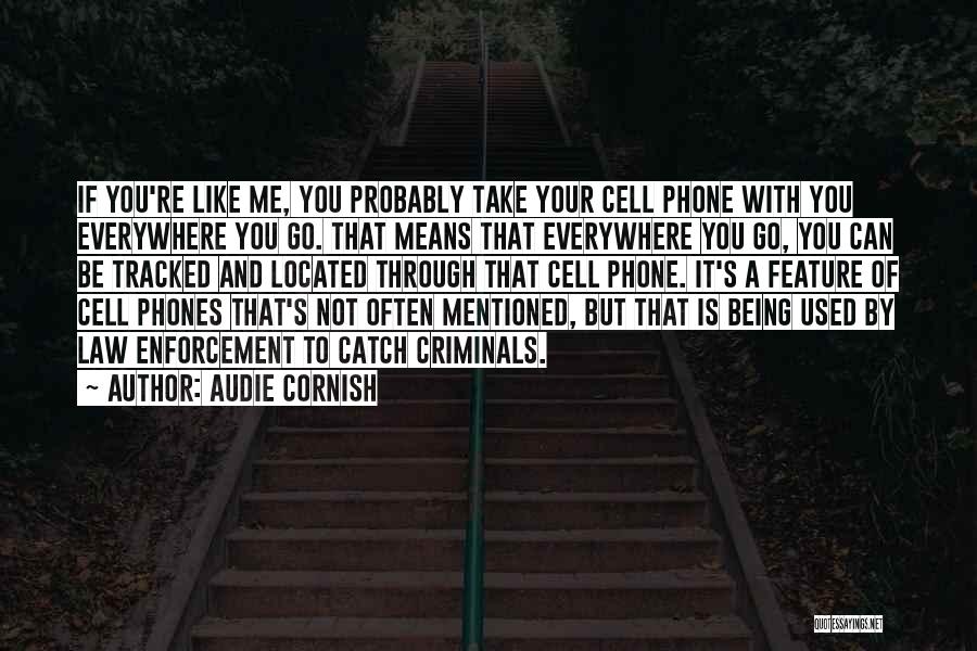 Audie Cornish Quotes: If You're Like Me, You Probably Take Your Cell Phone With You Everywhere You Go. That Means That Everywhere You