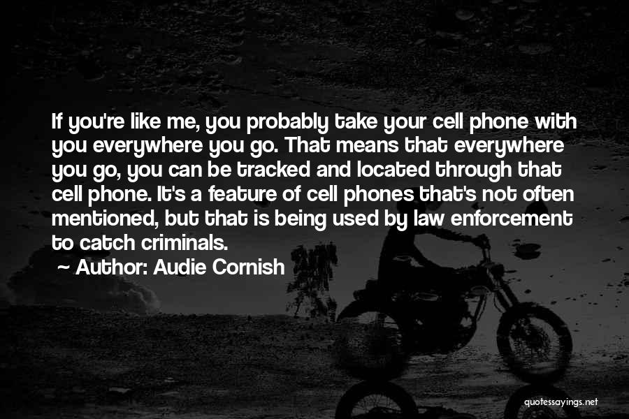Audie Cornish Quotes: If You're Like Me, You Probably Take Your Cell Phone With You Everywhere You Go. That Means That Everywhere You
