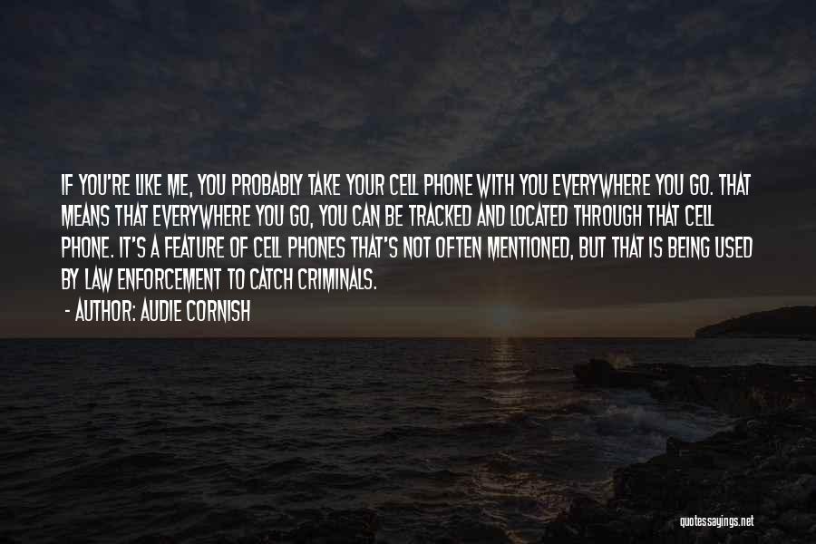 Audie Cornish Quotes: If You're Like Me, You Probably Take Your Cell Phone With You Everywhere You Go. That Means That Everywhere You