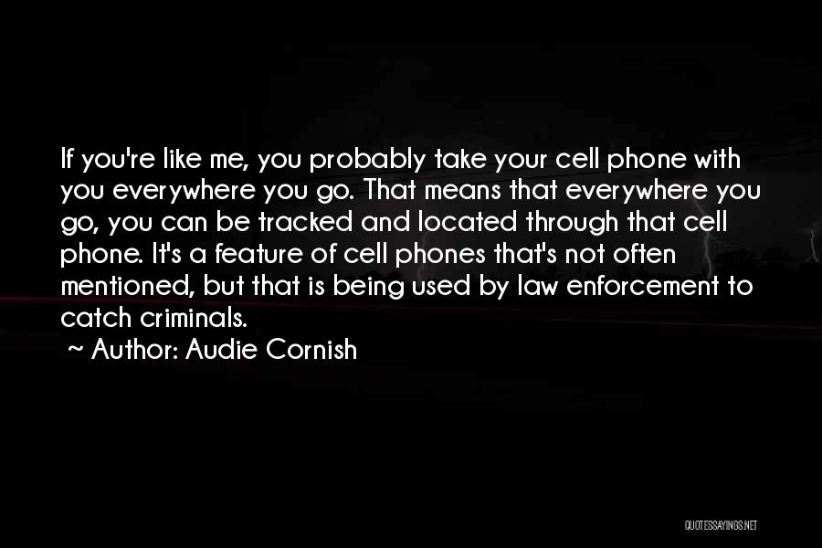 Audie Cornish Quotes: If You're Like Me, You Probably Take Your Cell Phone With You Everywhere You Go. That Means That Everywhere You