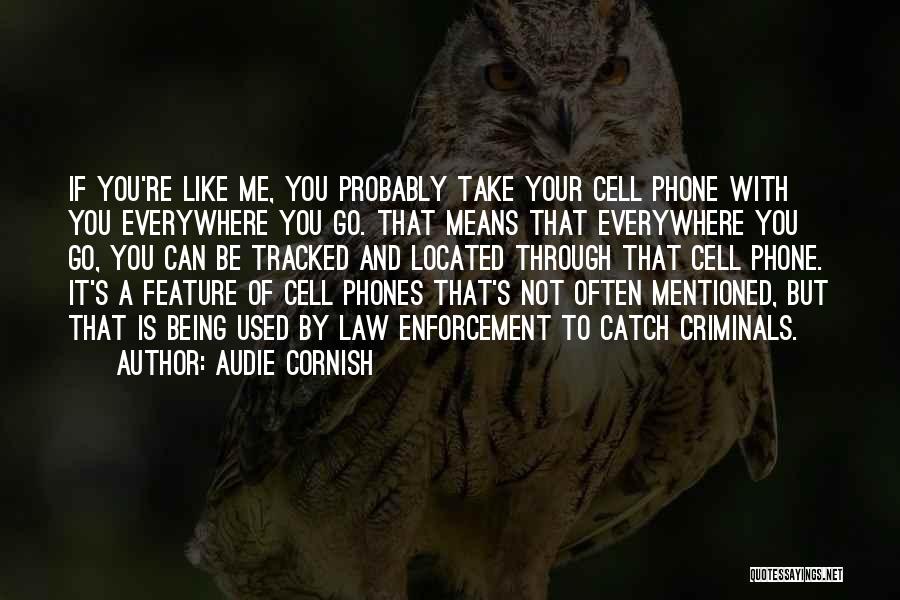 Audie Cornish Quotes: If You're Like Me, You Probably Take Your Cell Phone With You Everywhere You Go. That Means That Everywhere You
