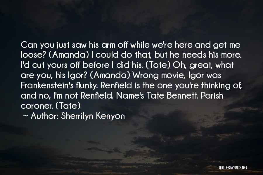 Sherrilyn Kenyon Quotes: Can You Just Saw His Arm Off While We're Here And Get Me Loose? (amanda) I Could Do That, But