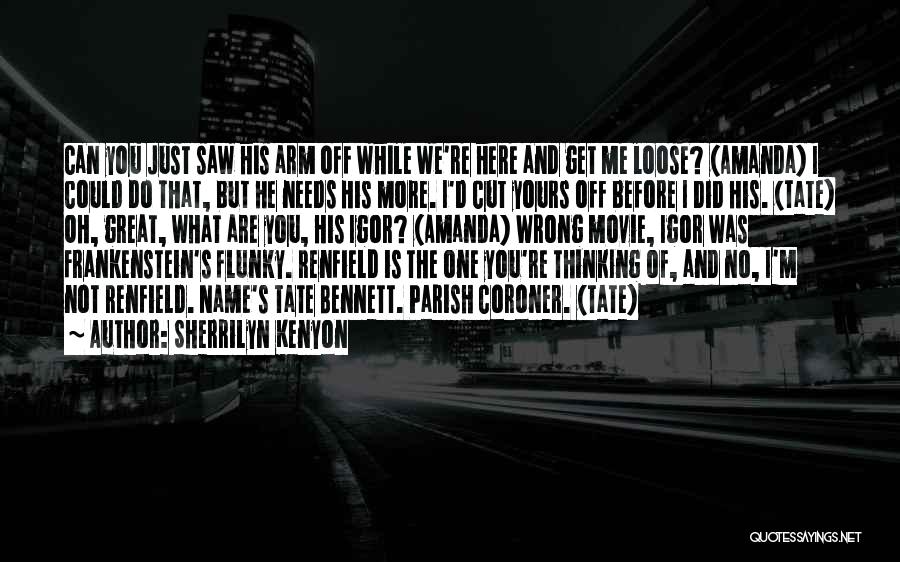 Sherrilyn Kenyon Quotes: Can You Just Saw His Arm Off While We're Here And Get Me Loose? (amanda) I Could Do That, But