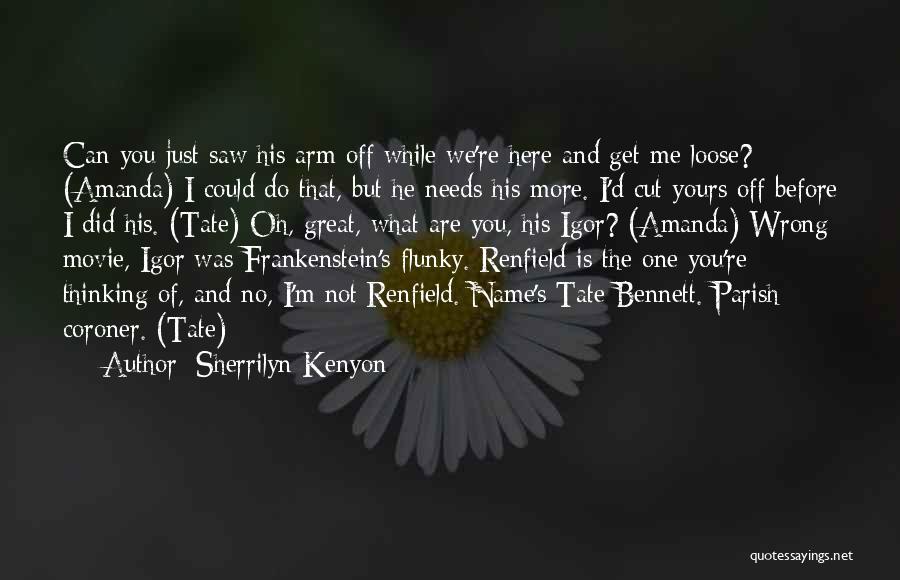 Sherrilyn Kenyon Quotes: Can You Just Saw His Arm Off While We're Here And Get Me Loose? (amanda) I Could Do That, But