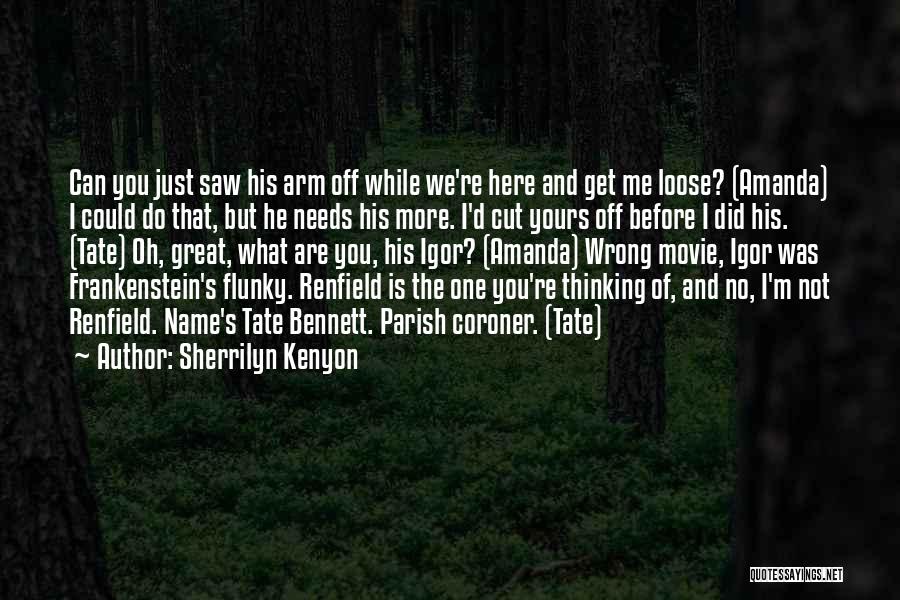 Sherrilyn Kenyon Quotes: Can You Just Saw His Arm Off While We're Here And Get Me Loose? (amanda) I Could Do That, But