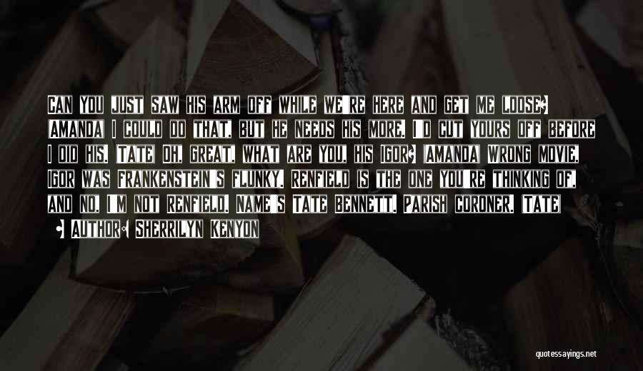 Sherrilyn Kenyon Quotes: Can You Just Saw His Arm Off While We're Here And Get Me Loose? (amanda) I Could Do That, But