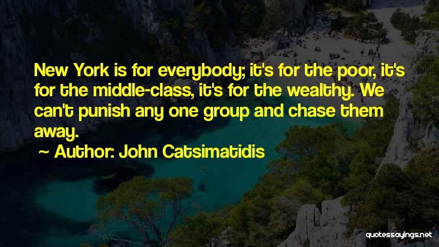 John Catsimatidis Quotes: New York Is For Everybody; It's For The Poor, It's For The Middle-class, It's For The Wealthy. We Can't Punish